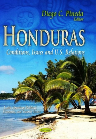 Honduras : Conditions, Issues & U.S. Relations