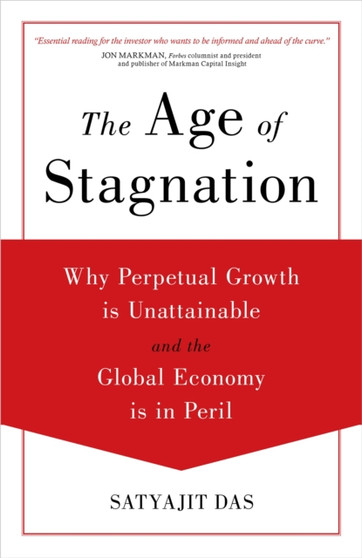 The Age of Stagnation : Why Perpetual Growth is Unattainable and the Global Economy is in Peril