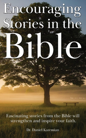 Encouraging Stories in the Bible : Fascinating stories from the Bible will strengthen and inspire your faith Encouraging Stories in the Bible : Fascinating stories from the Bible will strengthen and inspire your faith