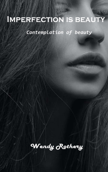 Imperfection is beauty : Contemplation of beauty by Wendy Rothery - Hardback