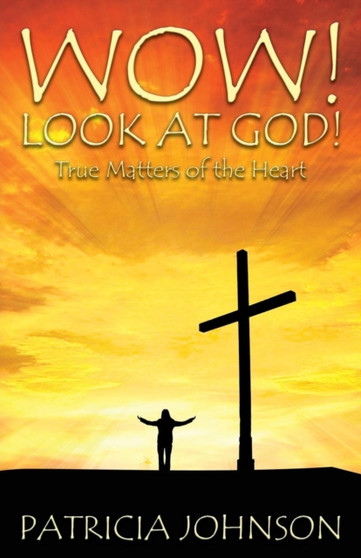 Wow! Look at God! : True Matters of the Heart