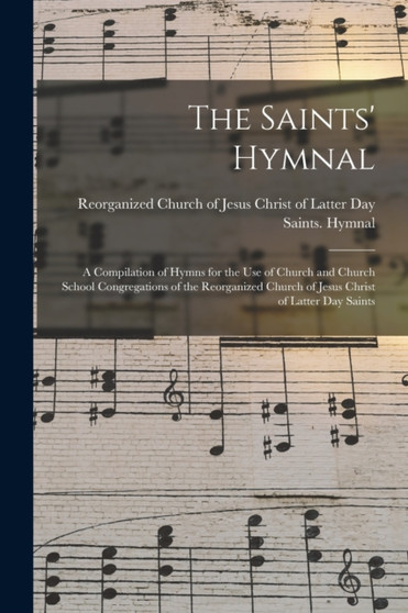 The Saints' Hymnal : a Compilation of Hymns for the Use of Church and Church School Congregations of the Reorganized Church of Jesus Christ of Latter Day Saints by Reorganized Church of Jesus Christ of - Paperback