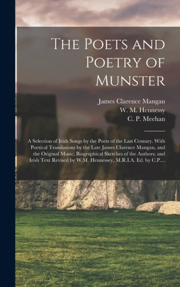 The Poets and Poetry of Munster : a Selection of Irish Songs by the Poets of the Last Century. With Poetical Translations by the Late James Clarence Mangan, and the Original Music; Biographical Sketch by James Clarence 1803-1849 Mangan - Hardback