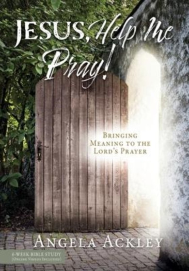 Jesus, Help Me Pray! : Bringing Meaning to the Lord's Prayer