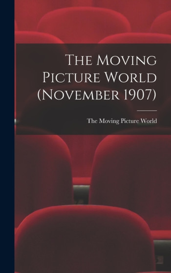 The Moving Picture World (November 1907) by The Moving Picture World - Hardback