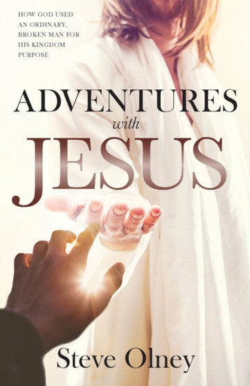 Adventures with Jesus : How God used an ordinary, broken man for His Kingdom purpose