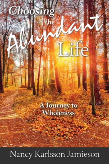 Choosing the Abundant Life : A Journey to Wholeness