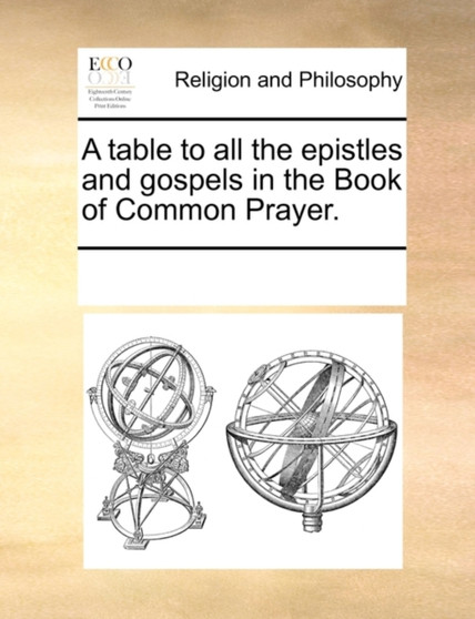 A Table to All the Epistles and Gospels in the Book of Common Prayer.