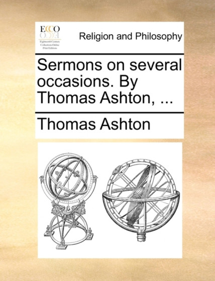 Sermons on several occasions. By Thomas Ashton, ...