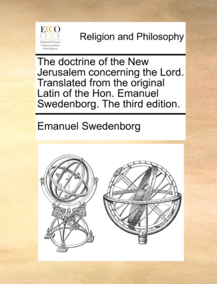 The Doctrine of the New Jerusalem Concerning the Lord. Translated from the Original Latin of the Hon. Emanuel Swedenborg. the Third Edition.