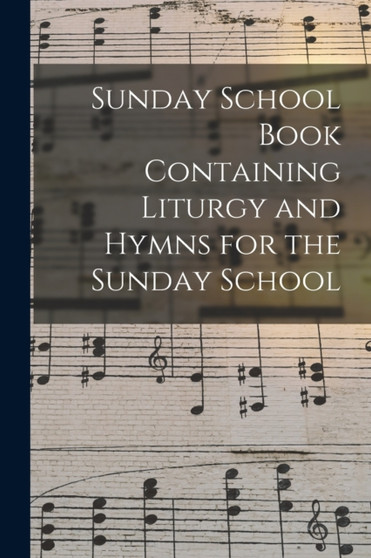 Sunday School Book Containing Liturgy and Hymns for the Sunday School by Anonymous - Paperback