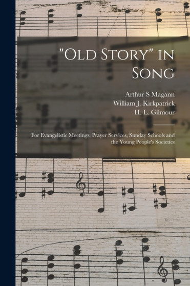 "Old Story" in Song : for Evangelistic Meetings, Prayer Services, Sunday Schools and the Young People's Societies by Arthur S Magann - Paperback