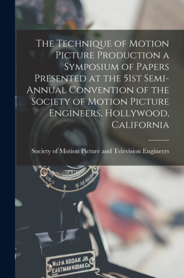 The Technique of Motion Picture Production a Symposium of Papers Presented at the 51st Semi-annual Convention of the Society of Motion Picture Engineers, Hollywood, California by Society of Motion Picture and Televis - Paperback