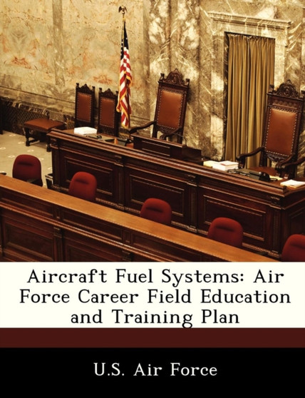 Aircraft Fuel Systems : Air Force Career Field Education and Training Plan Aircraft Fuel Systems : Air Force Career Field Education and Training Plan