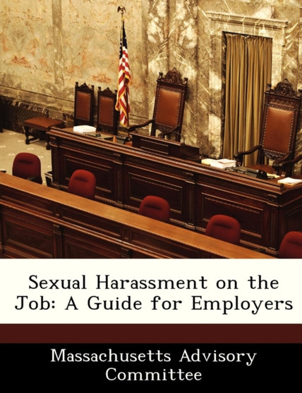 Sexual Harassment on the Job : A Guide for Employers