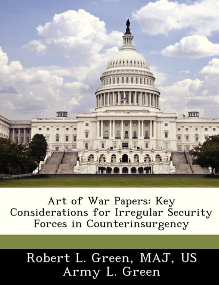 Art of War Papers : Key Considerations for Irregular Security Forces in Counterinsurgency