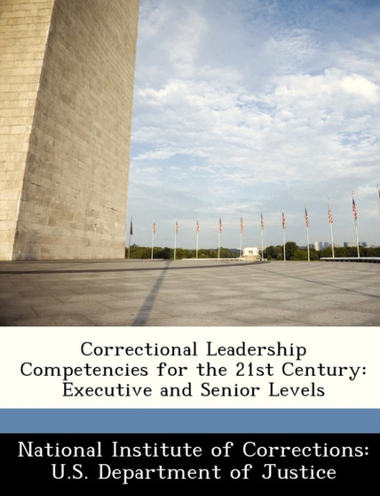 Correctional Leadership Competencies for the 21st Century : Executive and Senior Levels