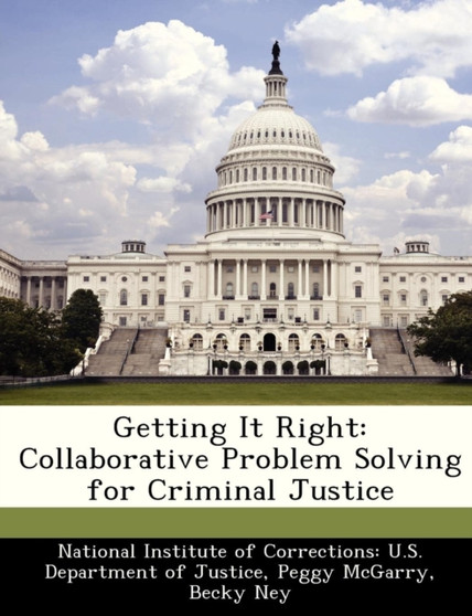 Getting It Right : Collaborative Problem Solving for Criminal Justice