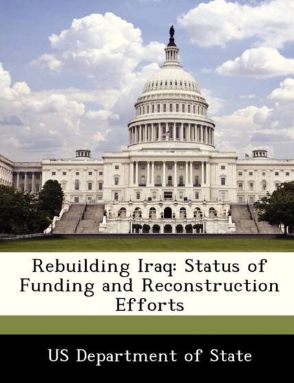 Rebuilding Iraq : Status of Funding and Reconstruction Efforts