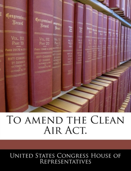 To Amend the Clean Air ACT.