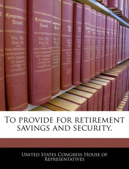 To Provide for Retirement Savings and Security.