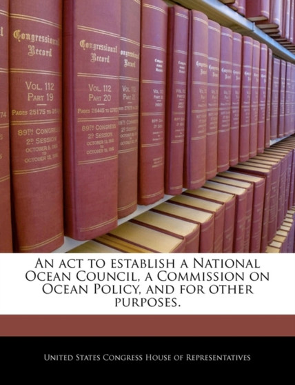 An ACT to Establish a National Ocean Council, a Commission on Ocean Policy, and for Other Purposes.