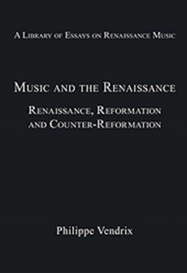 Music and the Renaissance : Renaissance, Reformation and Counter-Reformation by Philippe Vendrix - Hardback