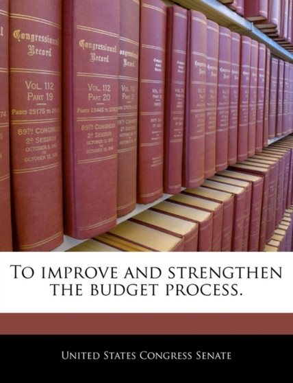 To Improve and Strengthen the Budget Process.