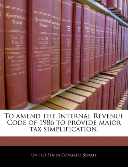 To Amend the Internal Revenue Code of 1986 to Provide Major Tax Simplification.