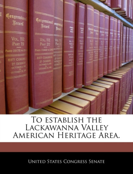 To Establish the Lackawanna Valley American Heritage Area.