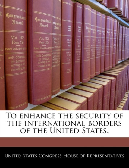 To Enhance the Security of the International Borders of the United States.