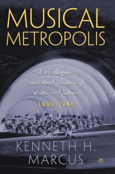 Musical Metropolis : Los Angeles and the Creation of a Music Culture, 1880-1940 by K. Marcus - Paperback Musical Metropolis : Los Angeles and the Creation of a Music Culture, 1880-1940 by K. Marcus - Paperback