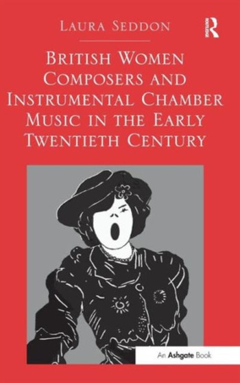 British Women Composers and Instrumental Chamber Music in the Early Twentieth Century by Laura Seddon - Hardback