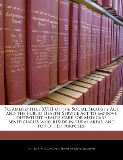 To Amend Title XVIII of the Social Security ACT and the Public Health Service ACT to Improve Outpatient Health Care for Medicare Beneficiaries Who Reside in Rural Areas, and for Other Purposes.