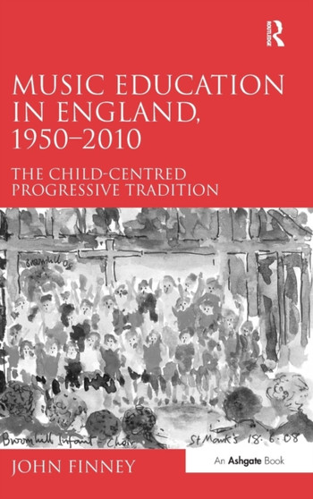 Music Education in England, 1950-2010 : The Child-Centred Progressive Tradition by John Finney - Hardback