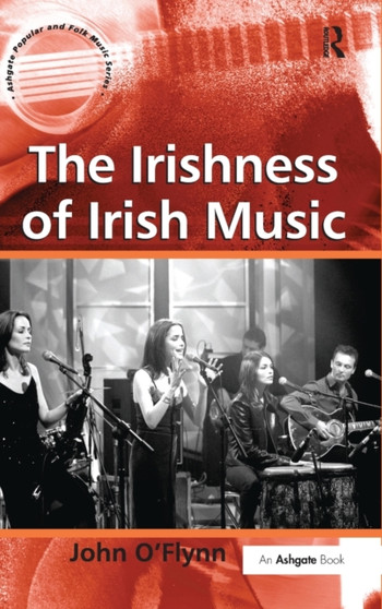 The Irishness of Irish Music by John O'Flynn - Hardback