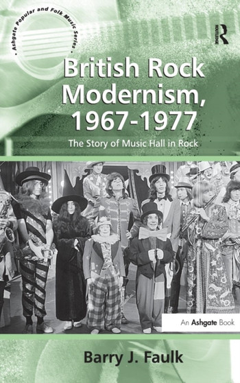 British Rock Modernism, 1967-1977 : The Story of Music Hall in Rock by Barry J. Faulk - Hardback