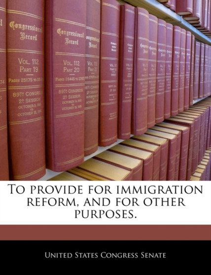 To Provide for Immigration Reform, and for Other Purposes.