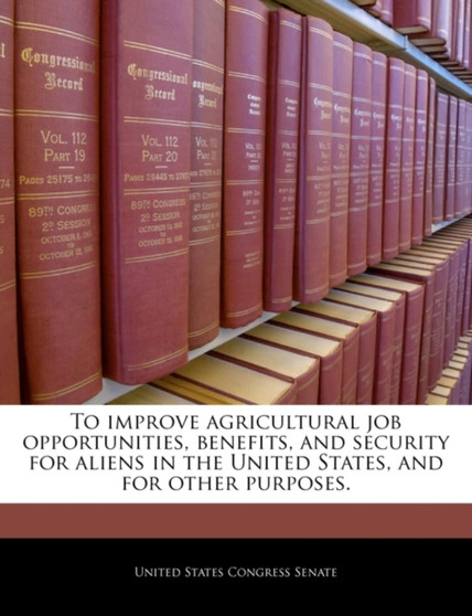 To Improve Agricultural Job Opportunities, Benefits, and Security for Aliens in the United States, and for Other Purposes.