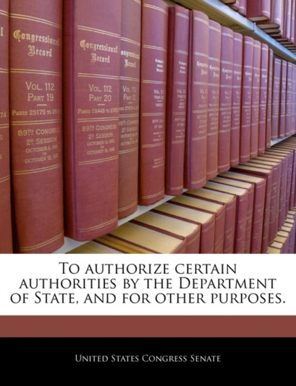 To Authorize Certain Authorities by the Department of State, and for Other Purposes.