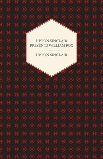Upton Sinclair Presents William Fox by Upton Sinclair - Paperback
