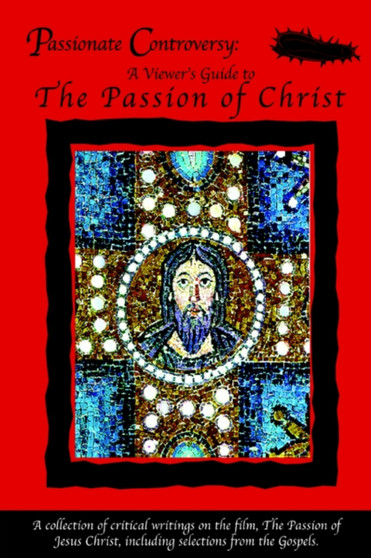 Passionate Controversy : A Viewer's Guide to The Passion of Christ by Carolyn Hack - Paperback