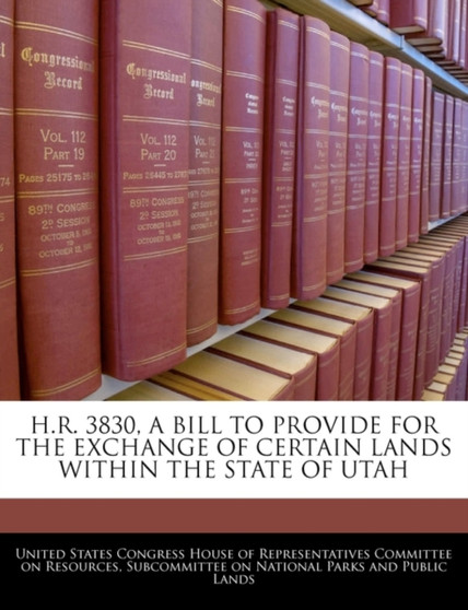 H.R. 3830, a Bill to Provide for the Exchange of Certain Lands Within the State of Utah