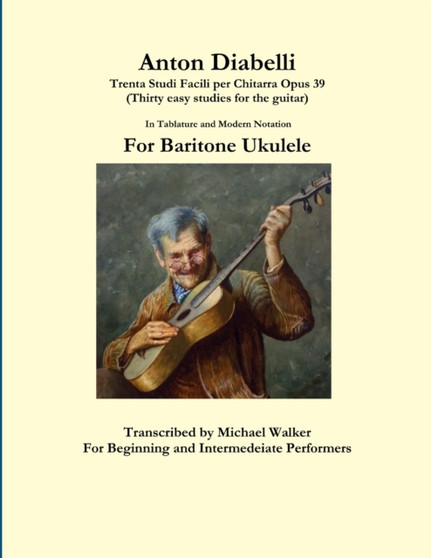 Anton Diabelli: Trenta Studi Facili Per Chitarra Opus 39 (Thirty Easy Studies for the Guitar) in Tablature and Modern Notation for Baritone Ukulele by Michael Walker - Paperback