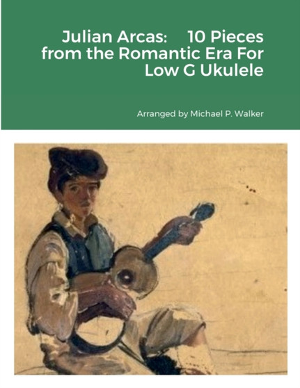 Julian Arcas : 10 Pieces from the Romantic Era For Low G Ukulele by Michael Walker - Paperback