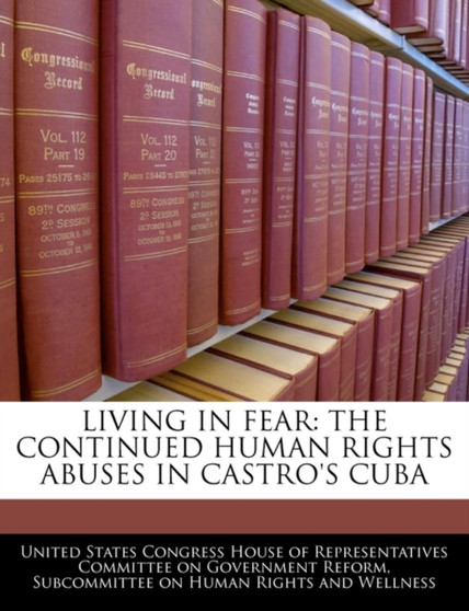 Living in Fear : The Continued Human Rights Abuses in Castro's Cuba