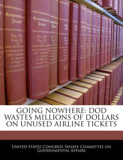 Going Nowhere : Dod Wastes Millions of Dollars on Unused Airline Tickets