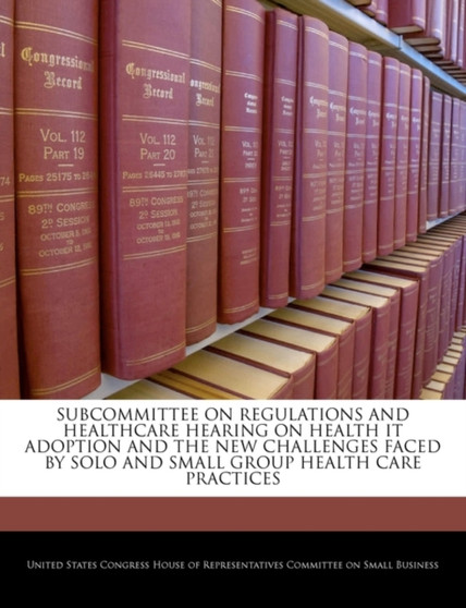 Subcommittee on Regulations and Healthcare Hearing on Health It Adoption and the New Challenges Faced by Solo and Small Group Health Care Practices