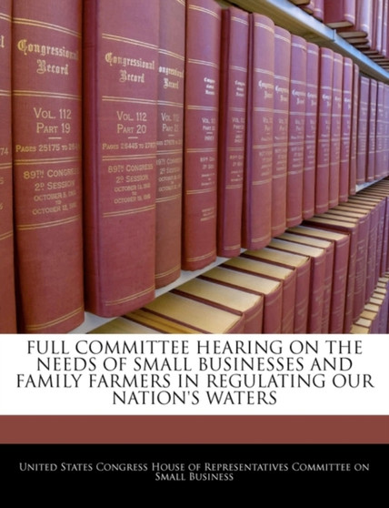 Full Committee Hearing on the Needs of Small Businesses and Family Farmers in Regulating Our Nation's Waters