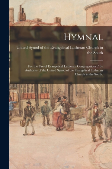 Hymnal : for the Use of Evangelical Lutheran Congregations / by Authority of the United Synod of the Evangelical Lutheran Church in the South. by United Synod of the Evangelical Luthe - Paperback
